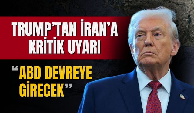 Trump'tan İran'a uyarı! "ABD devreye girecek"