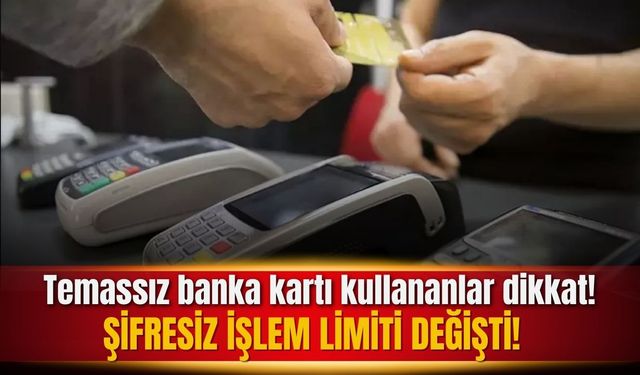 Temassız kartlarda şifresiz işlem limiti değişti