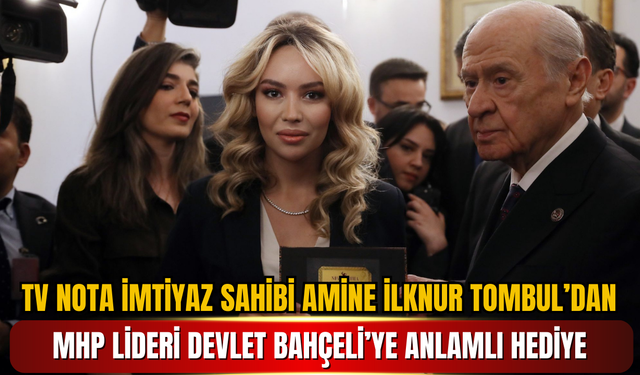 TV Nota İmtiyaz Sahibi Amine İlknur Tombul’dan MHP Lideri Devlet Bahçeli’ye Anlamlı Hediye