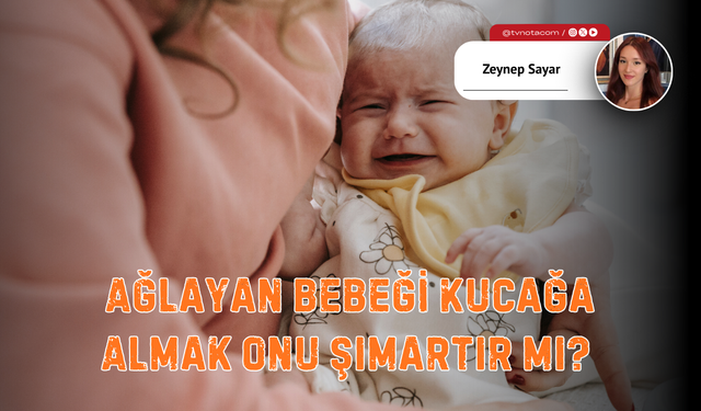 Ağlayan Bebeği Kucağa Almak Onu Şımartır mı?