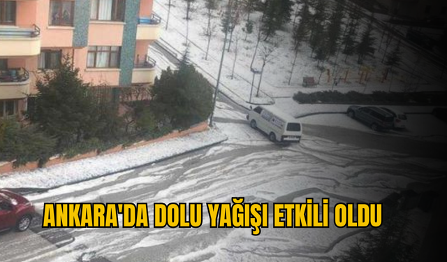 Ankara'da dolu yağışı etkili oldu