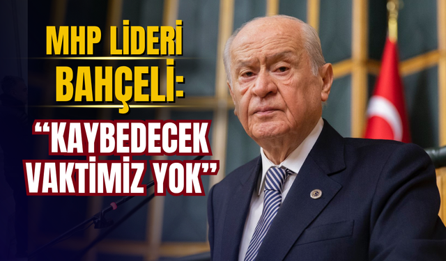 MHP Lideri Devlet Bahçeli’den Terörsüz Türkiye Mesajı: “Kaybedecek Vaktimiz Yok”