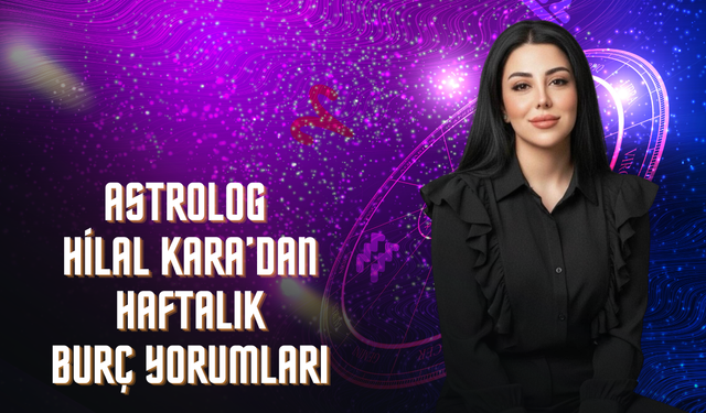Astrolog Hilal Kara'dan Haftalık Burç Yorumları