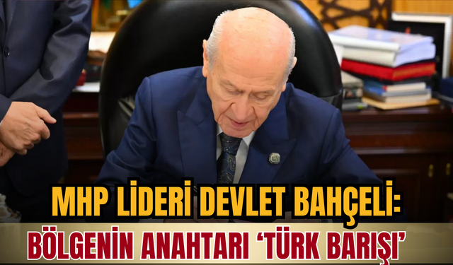 MHP Lideri Devlet Bahçeli: Bölgenin anahtarı ‘Türk Barışı’