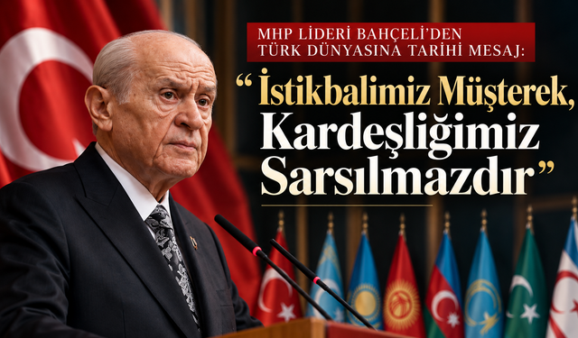 MHP Lideri Bahçeli’den Türk Dünyasına Tarihi Mesaj: “İstikbalimiz Müşterek, Kardeşliğimiz Sarsılmazdır”