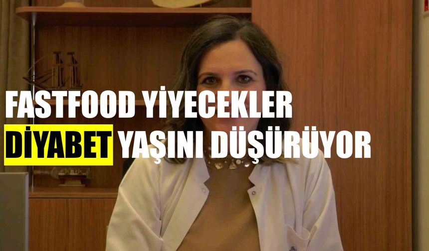 "Fastfood yiyecekler diyabet yaşını düşürüyor"