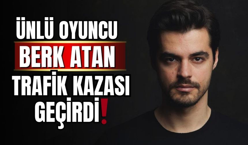 Berk Atan, trafik kazası geçirdi!