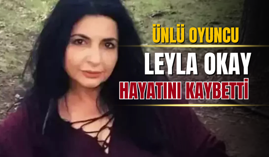 Sevilen oyuncu Leyla Okay hayatını kaybetti