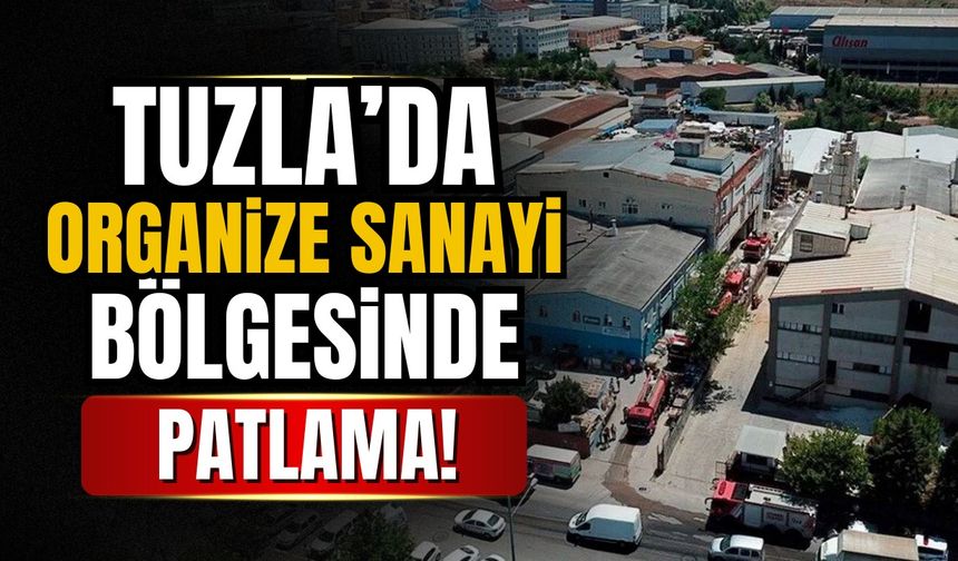 Tuzla'da Organize Sanayi Bölgesi’nde patlama paniği
