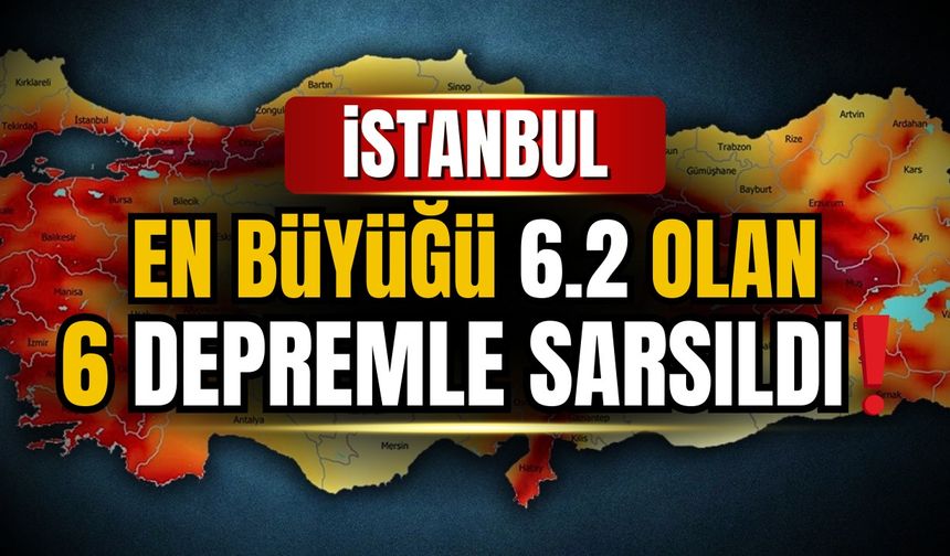 İstanbul'da 6.2 büyüklüğünde deprem yaşandı