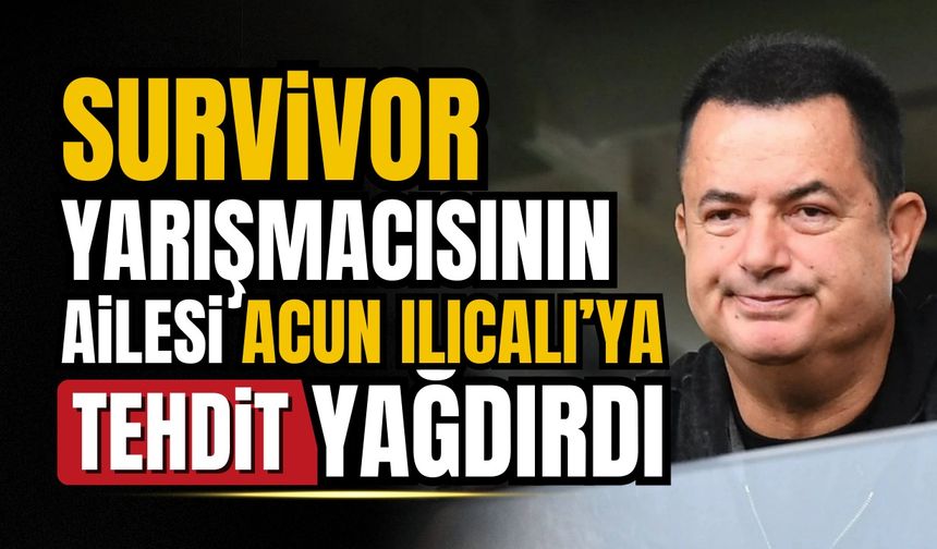 Survivor yarışmacısının ailesinden Acun Ilıcalı'ya tepki mesajı!