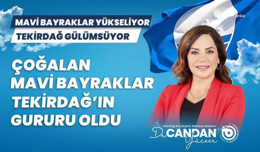Tekirdağ Büyükşehir Belediye Başkanı Yüceer: "Mavi Bayrak bir kalite belgesidir, bir çevre ödülüdür, bir başarıdır"