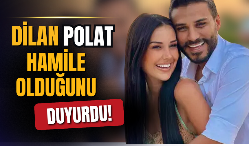 Dilan Polat hamile olduğunu duyurdu