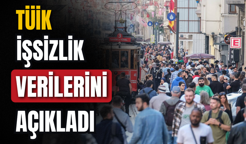 TÜİK işsizlik verilerini açıkladı