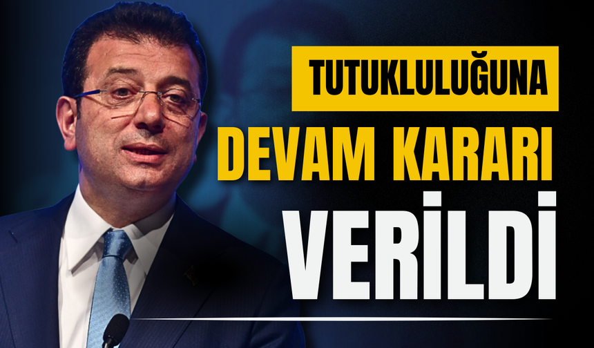 İmamoğlu'nun tutukluluğuna devam kararı verildi