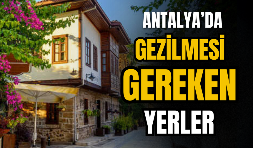 Antalya'da gezilmesi gereken yerler