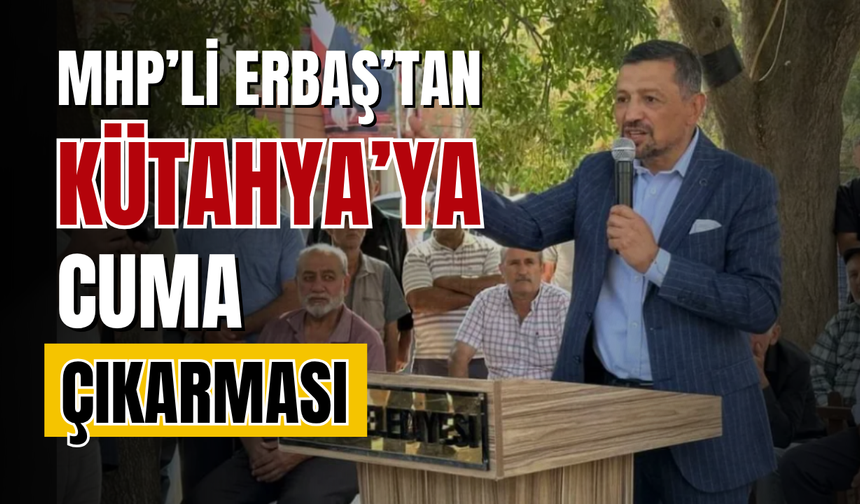 MHP'li Ahmet Erbaş'tan Kütahya'ya Cuma Çıkarması
