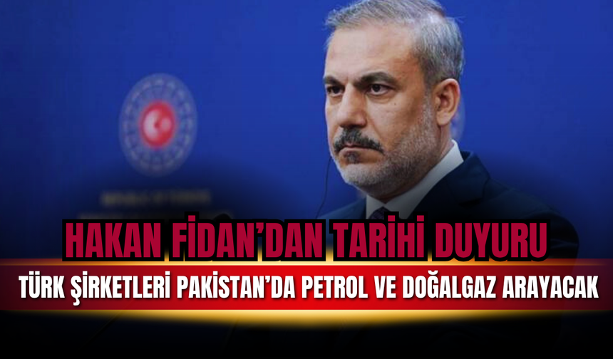 Hakan Fidan’dan Tarihi Duyuru: Türk Şirketleri Pakistan Açıklarında İlk Kez Enerji Arayacak