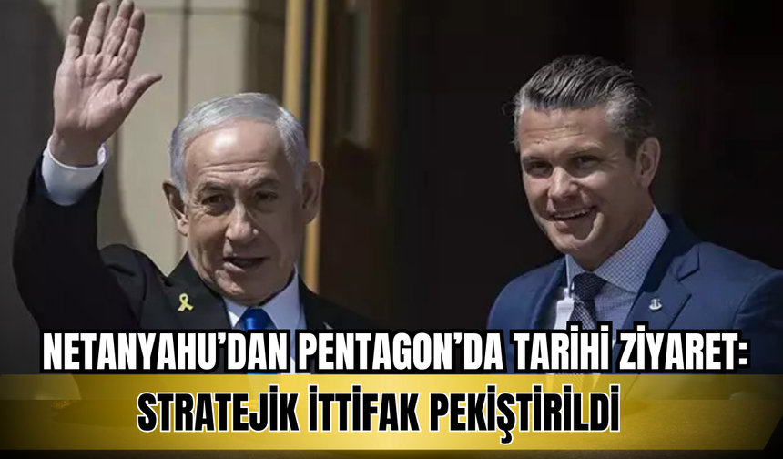 Netanyahu ve Hegseth Pentagon’da Buluştu: Gazze, İran ve Silah Desteği Masada
