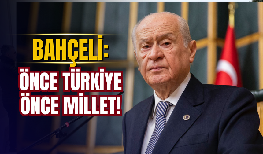 Devlet Bahçeli: Önce Türkiye, Önce Millet