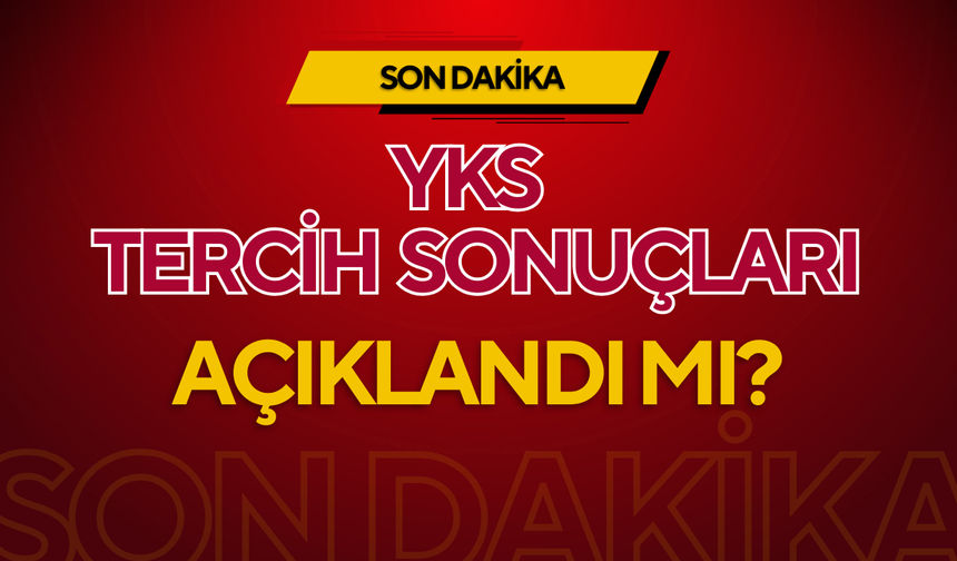 YKS 2025 Tercih Sonuçları Ne Zaman Açıklanacak?