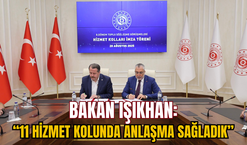 Bakan Işıkhan: “11 Hizmet Kolunda Anlaşma Sağladık”