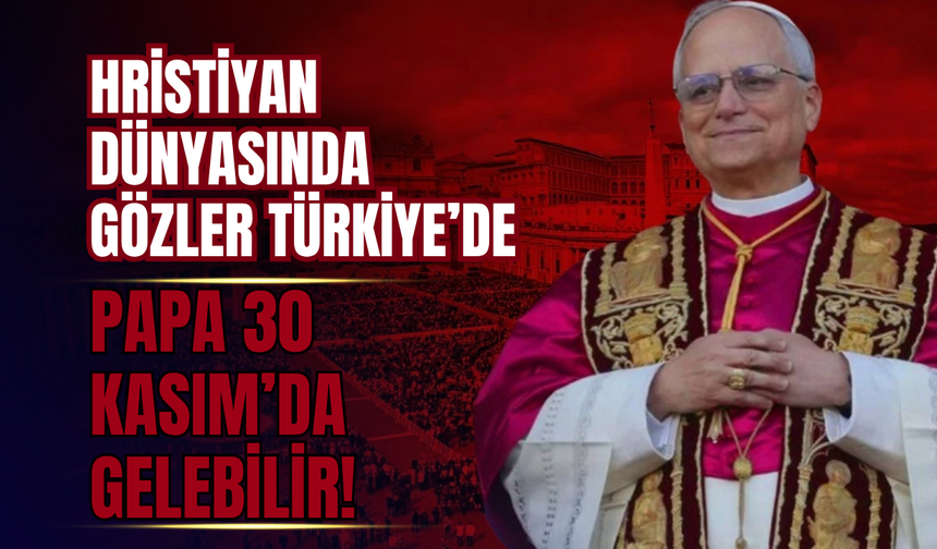 Papa 14. Leo’nun Türkiye Ziyareti 30 Kasım’da Gerçekleşebilir!