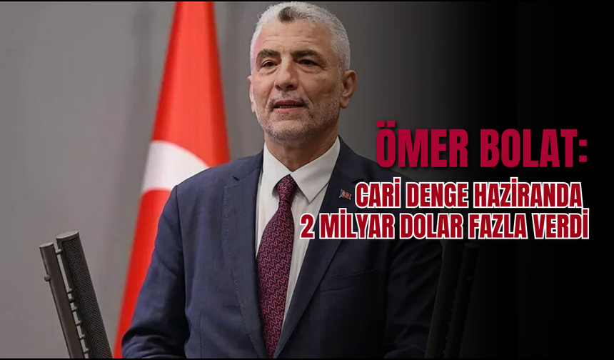 Bakan Ömer Bolat: Cari Denge Haziranda 2 Milyar Dolar Fazla Verdi