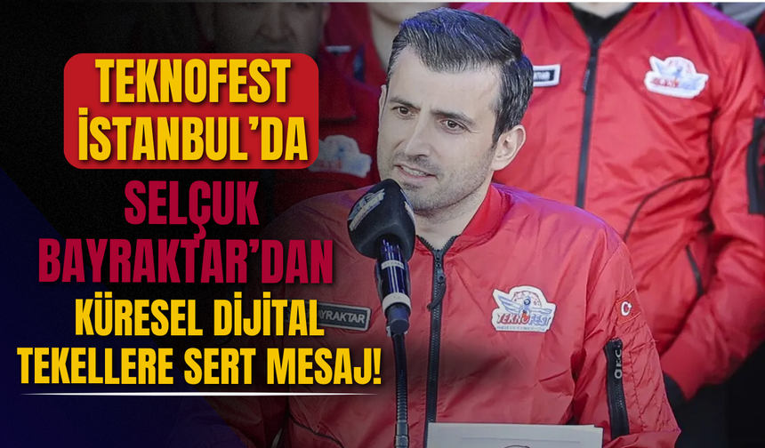 TEKNOFEST İstanbul coşkuyla başladı: Selçuk Bayraktar’dan küresel dijital tekellere sert mesaj!