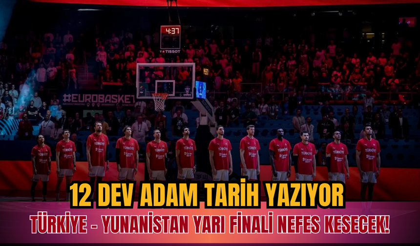 12 Dev Adam Yarı Finalde Yunanistan’a Karşı! Tarihi Maç İçin Geri Sayım Başladı