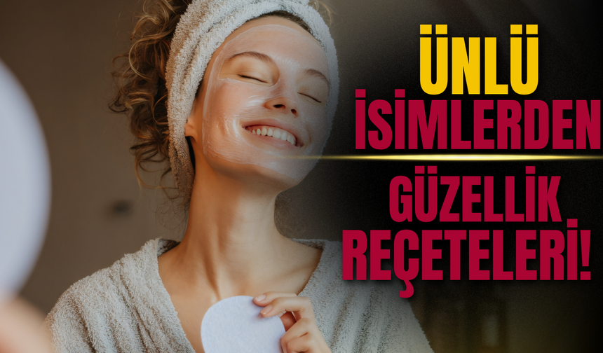 Ünlü isimlerden güzellik reçeteleri! Bakın neler yapıyorlar?