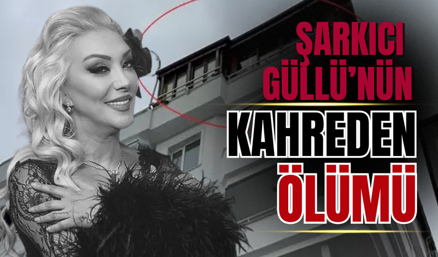 Şarkıcı Güllü’nün Ölümü Dosyaya Böyle Yansıdı:O Gece Neler Yaşandı?