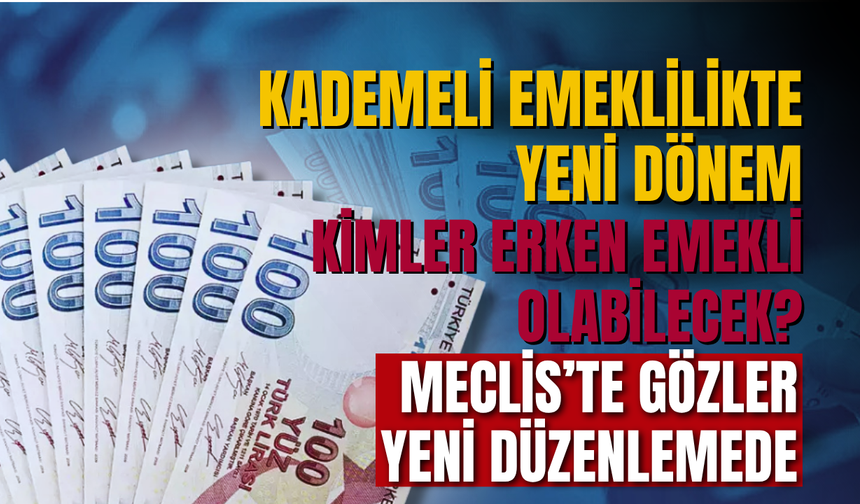 Kademeli Emeklilikte Yeni Dönem: Kimler Erken Emekli Olabilecek? Meclis’te Gözler Yeni Düzenlemede