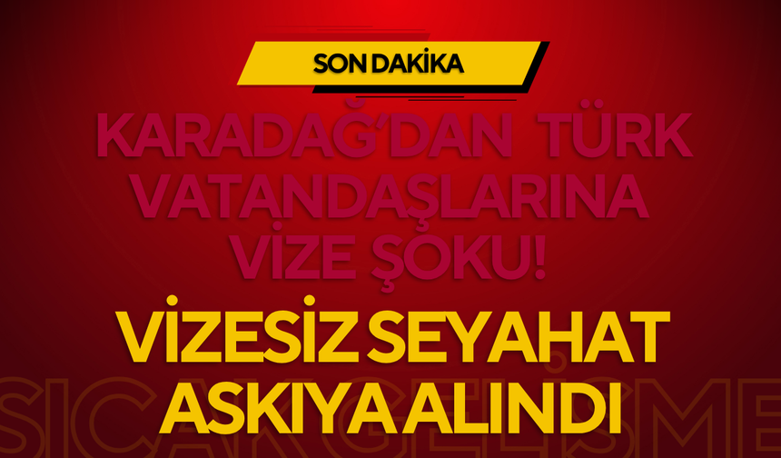 Karadağ’dan Türk Vatandaşlarına Vize Şoku! Vizesiz Seyahat Askıya Alındı