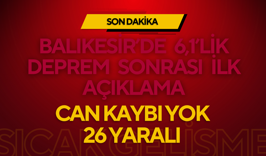 Balıkesir’de 6,1’lik Deprem Sonrası İlk Açıklama: Can Kaybı Yok, 26 Yaralı
