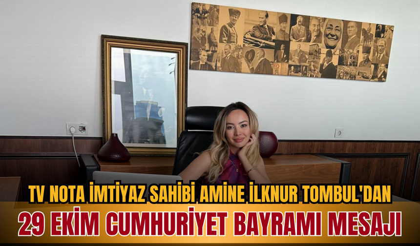 TV Nota İmtiyaz Sahibi Amine İlknur Tombul'dan 29 Ekim Cumhuriyet Bayramı Mesajı