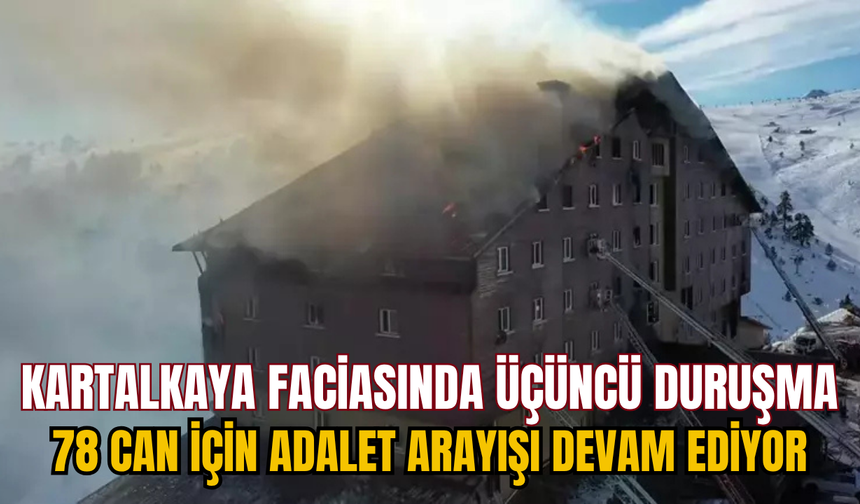Kartalkaya Faciasında Üçüncü Duruşma: 78 Can İçin Adalet Arayışı Devam Ediyor