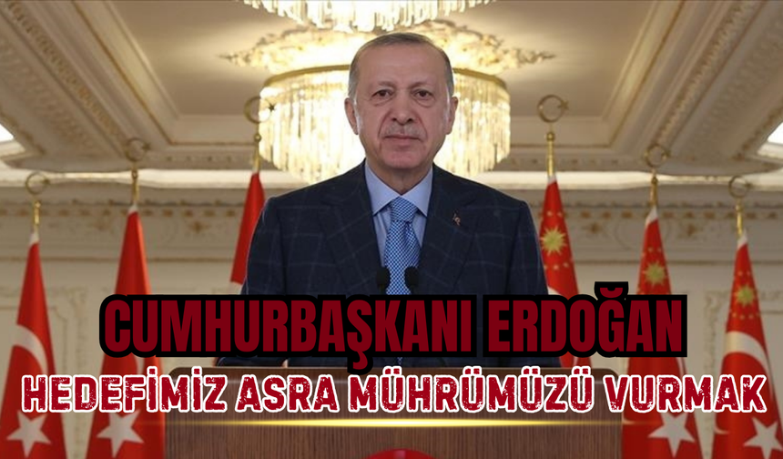 CUMHURBAŞKANI ERDOĞAN: “TÜRKİYE CUMHURİYETİ’Nİ İLELEBET PAYİDAR KILMAK İÇİN VAR GÜCÜMÜZLE ÇALIŞIYORUZ”
