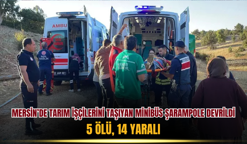 Mersin’de tarım işçilerini taşıyan minibüs şarampole devrildi: 5 ölü, 14 yaralı