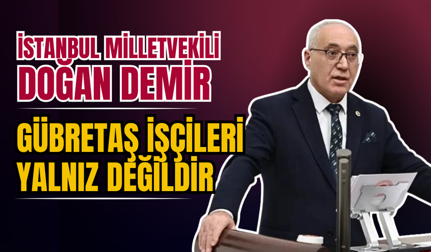 Doğan Demir’den Gübretaş İşçilerine Destek: “Bu Ses, Adalet Arayan Tüm Emekçilerin Sesidir”