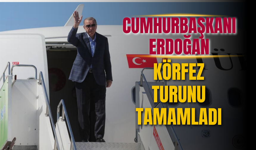 Cumhurbaşkanı Erdoğan Körfez turunu tamamladı: Türkiye’ye döndü