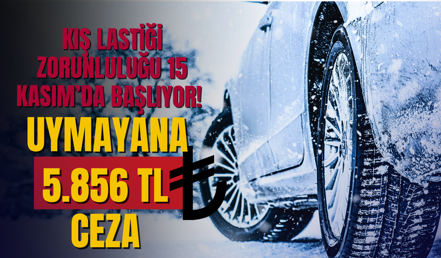 Kış Lastiği Zorunluluğu 15 Kasım’da Başlıyor! Uymayana 5.856 TL Ceza