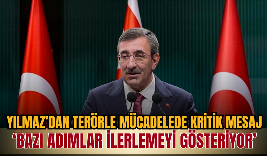 Yılmaz’dan Terörle Mücadelede Kritik Mesaj: ‘Bazı Adımlar İlerlemeyi Gösteriyor’