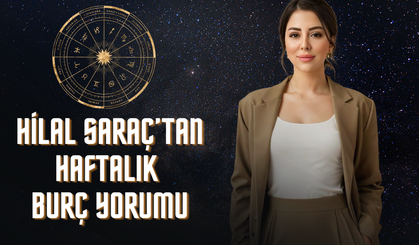 UZMAN ASTROLOG HİLAL SARAÇ’TAN HAFTALIK BURÇ YORUMU: “DUYGULAR, KARARLAR VE KADERİN KESİŞTİĞİ HAFTA!”