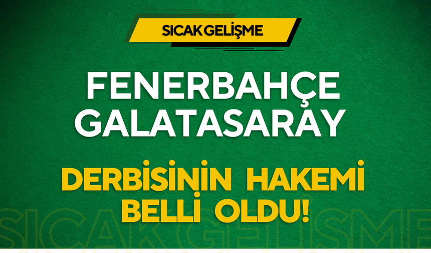 Fenerbahçe–Galatasaray Derbisinin Hakemi Belli Oldu!