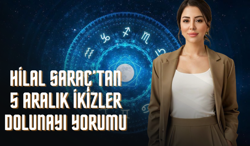 Astrolog Hilal Saraç'tan 5 Aralık İkizler Dolunayı: Zihin Uyanıyor, Kalpler Dönüşüyor
