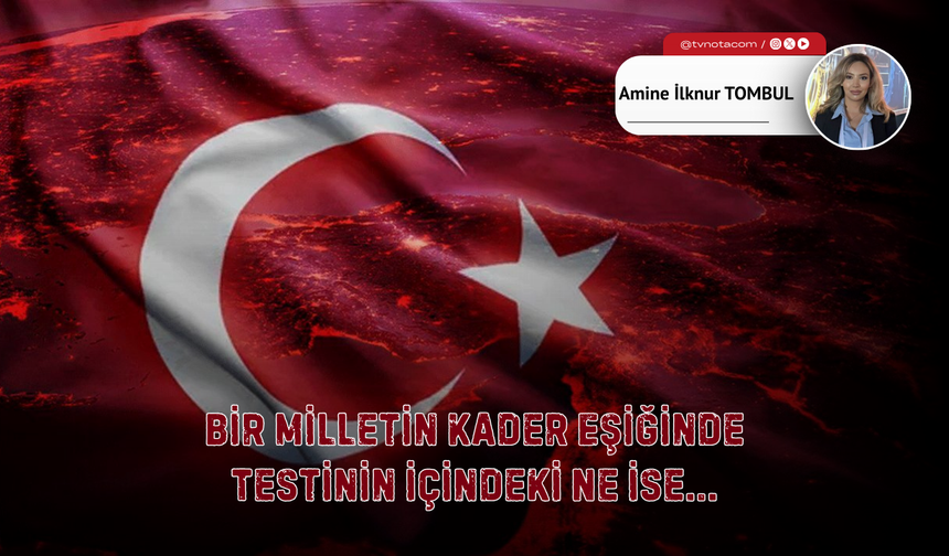 Bir Milletin Kader Eşiğinde: Testinin İçindeki Ne İse…
