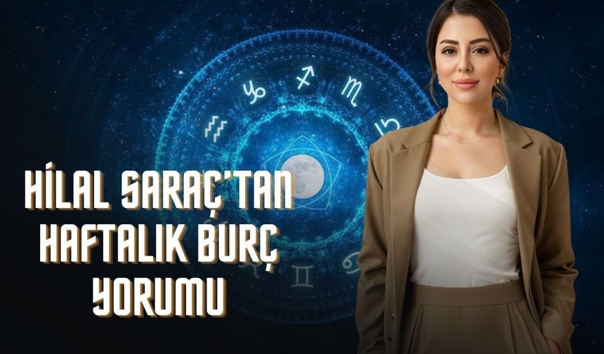 UZMAN ASTROLOG HİLAL SARAÇ’TAN HAFTALIK BURÇ YORUMU