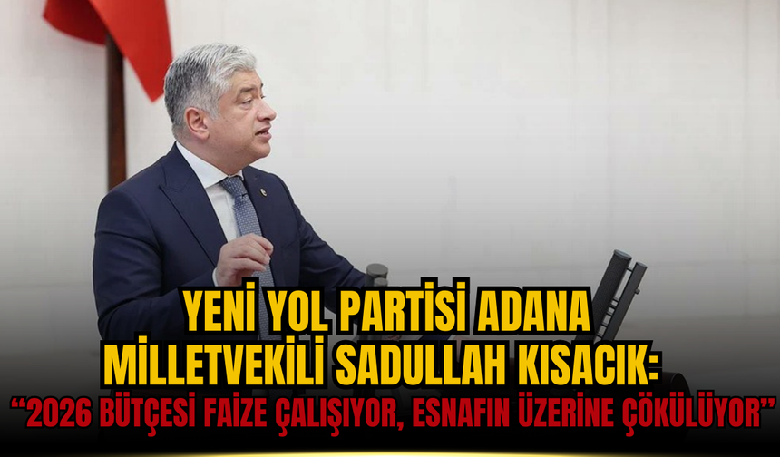 Sadullah Kısacık: 2026 Bütçesi Faize Çalışıyor, Esnafın Üzerine Çökülüyor