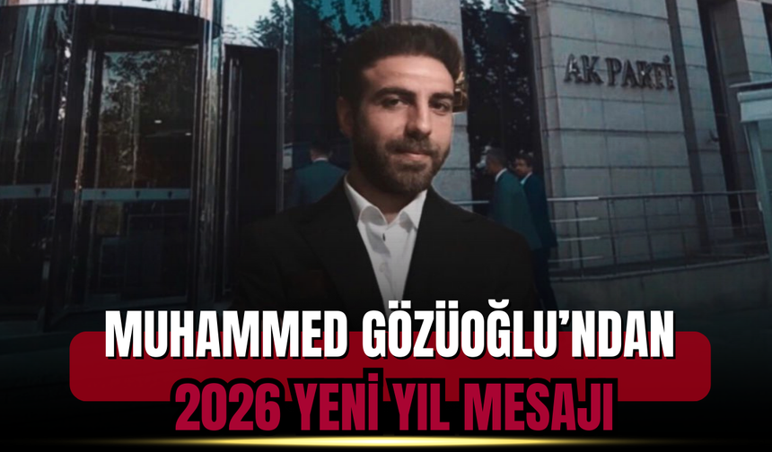 AK Parti Tanıtım ve Medya Bölge Koordinatörü Muhammed Gözüoğlu’ndan 2026 Mesajı
